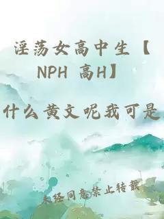 淫荡女高中生【NPH 高H】