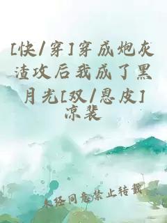 [快/穿]穿成炮灰渣攻后我成了黑月光[双/恩皮]