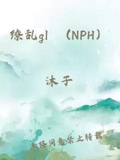 缭乱gl (NPH）