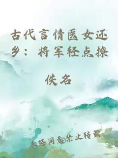 古代言情医女还乡：将军轻点撩